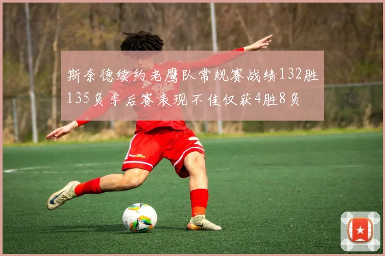 斯奈德续约老鹰队常规赛战绩132胜135负季后赛表现不佳仅获4胜8负