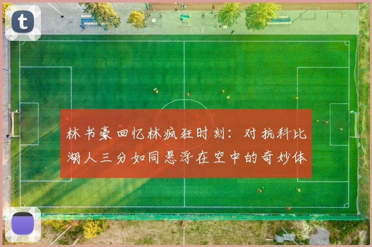林书豪回忆林疯狂时刻：对抗科比湖人三分如同悬浮在空中的奇妙体验